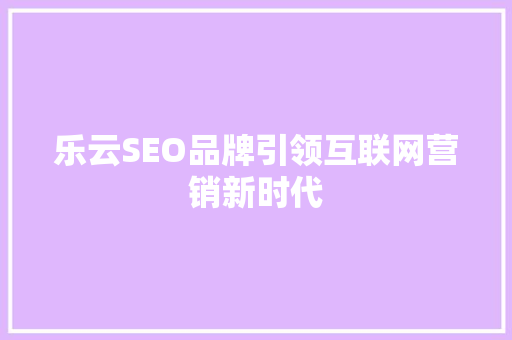乐云SEO品牌引领互联网营销新时代