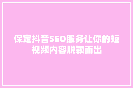 保定抖音SEO服务让你的短视频内容脱颖而出