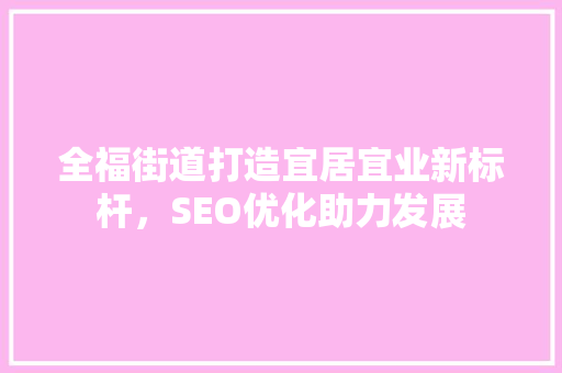 全福街道打造宜居宜业新标杆，SEO优化助力发展