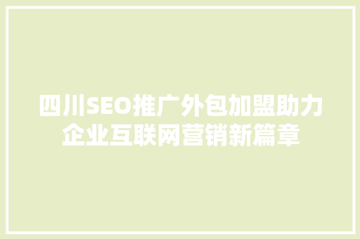 四川SEO推广外包加盟助力企业互联网营销新篇章