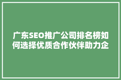 广东SEO推广公司排名榜如何选择优质合作伙伴助力企业腾飞