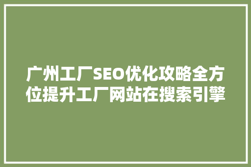 广州工厂SEO优化攻略全方位提升工厂网站在搜索引擎中的排名