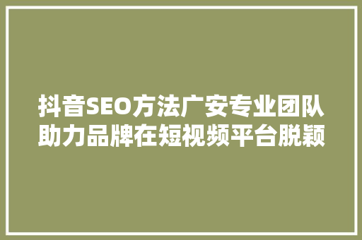 抖音SEO方法广安专业团队助力品牌在短视频平台脱颖而出