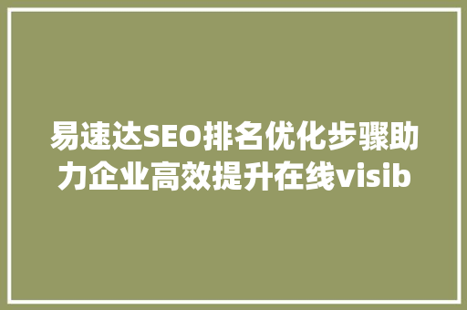 易速达SEO排名优化步骤助力企业高效提升在线visibility