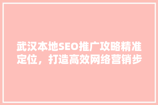 武汉本地SEO推广攻略精准定位，打造高效网络营销步骤