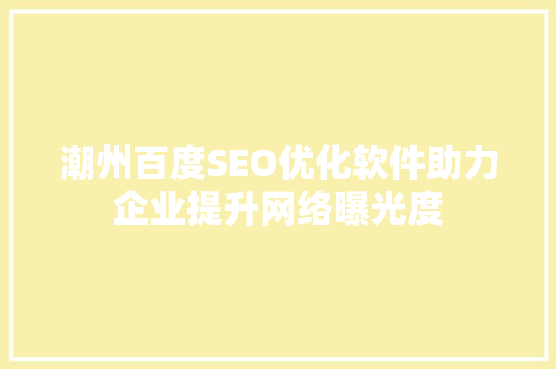 潮州百度SEO优化软件助力企业提升网络曝光度