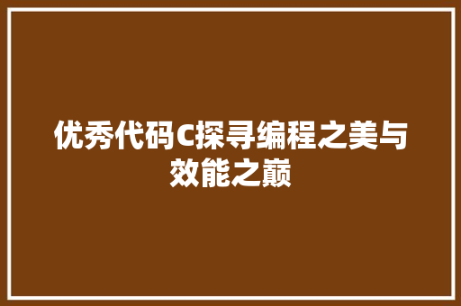 优秀代码C探寻编程之美与效能之巅