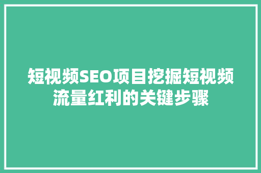 短视频SEO项目挖掘短视频流量红利的关键步骤