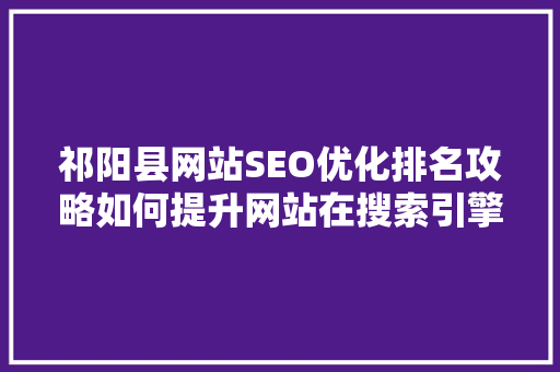 祁阳县网站SEO优化排名攻略如何提升网站在搜索引擎中的排名