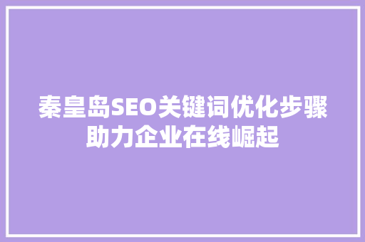 秦皇岛SEO关键词优化步骤助力企业在线崛起