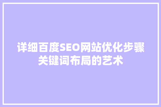 详细百度SEO网站优化步骤关键词布局的艺术