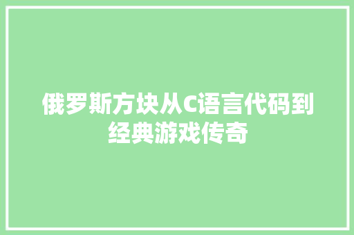 俄罗斯方块从C语言代码到经典游戏传奇
