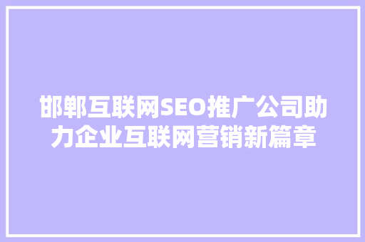 邯郸互联网SEO推广公司助力企业互联网营销新篇章