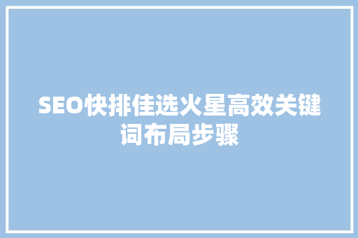 SEO快排佳选火星高效关键词布局步骤