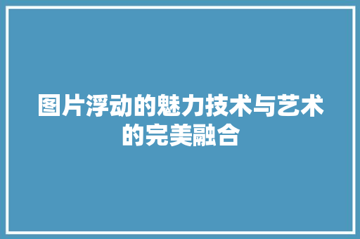 图片浮动的魅力技术与艺术的完美融合