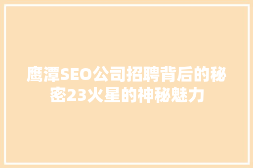鹰潭SEO公司招聘背后的秘密23火星的神秘魅力