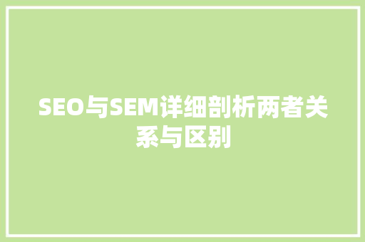 SEO与SEM详细剖析两者关系与区别