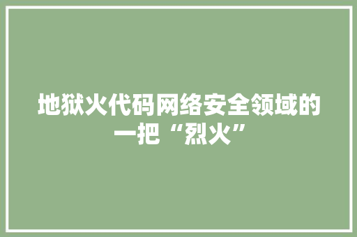 地狱火代码网络安全领域的一把“烈火”