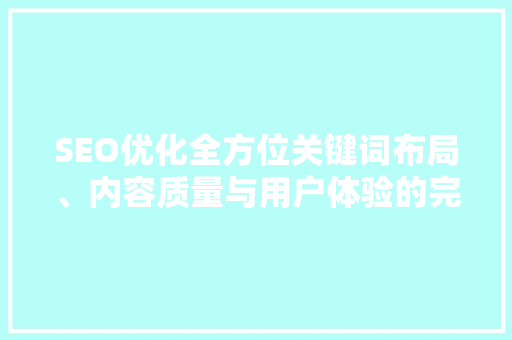SEO优化全方位关键词布局、内容质量与用户体验的完美融合
