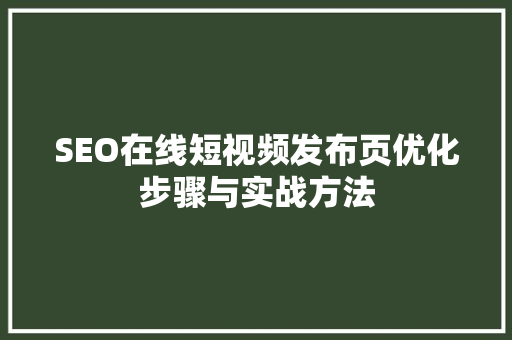SEO在线短视频发布页优化步骤与实战方法