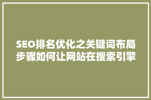 SEO排名优化之关键词布局步骤如何让网站在搜索引擎中脱颖而出