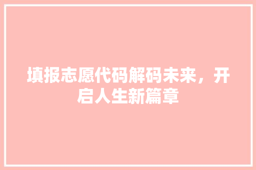 填报志愿代码解码未来，开启人生新篇章