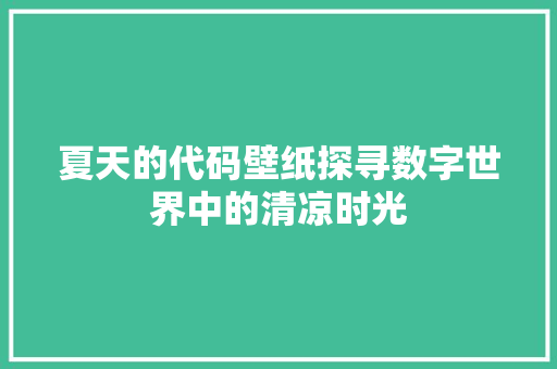 夏天的代码壁纸探寻数字世界中的清凉时光
