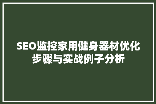 SEO监控家用健身器材优化步骤与实战例子分析