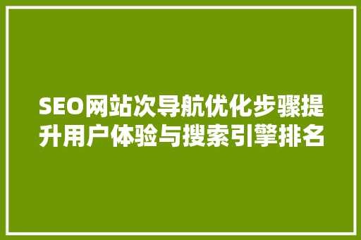 SEO网站次导航优化步骤提升用户体验与搜索引擎排名的关键方法