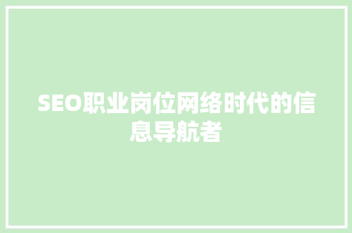 SEO职业岗位网络时代的信息导航者