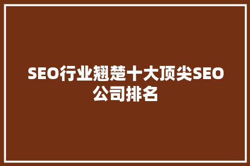 SEO行业翘楚十大顶尖SEO公司排名