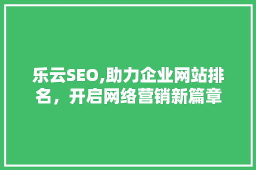 乐云SEO,助力企业网站排名，开启网络营销新篇章