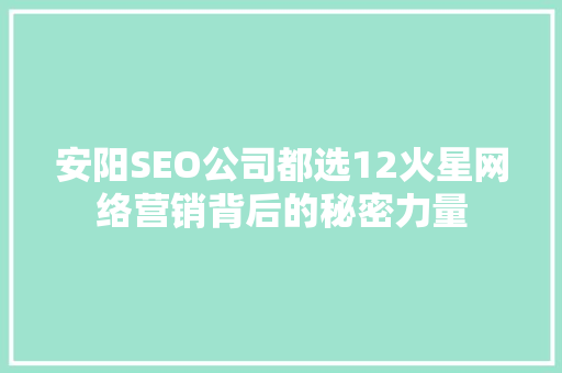 安阳SEO公司都选12火星网络营销背后的秘密力量