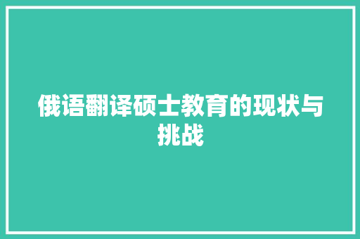 俄语翻译硕士教育的现状与挑战