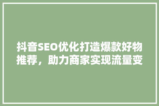 抖音SEO优化打造爆款好物推荐，助力商家实现流量变现