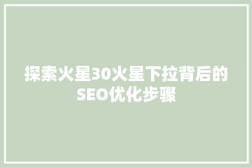 探索火星30火星下拉背后的SEO优化步骤