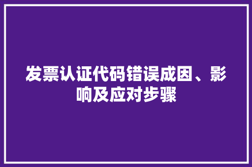 发票认证代码错误成因、影响及应对步骤