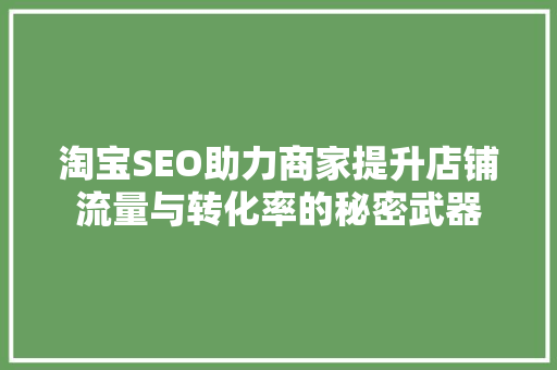 淘宝SEO助力商家提升店铺流量与转化率的秘密武器  第1张