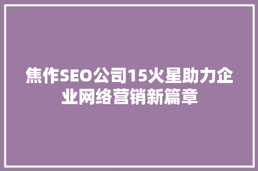 焦作SEO公司15火星助力企业网络营销新篇章
