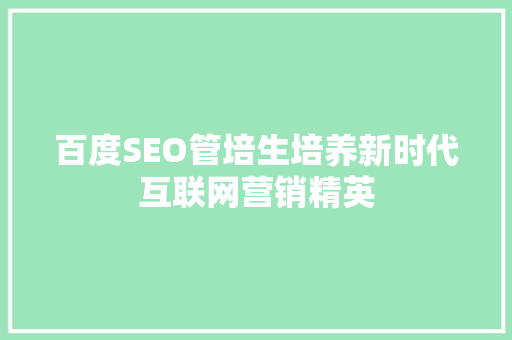 百度SEO管培生培养新时代互联网营销精英  第1张