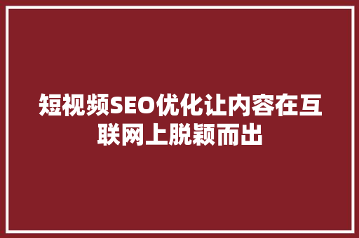 短视频SEO优化让内容在互联网上脱颖而出