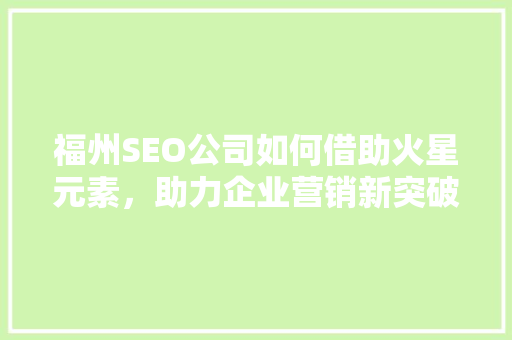 福州SEO公司如何借助火星元素，助力企业营销新突破