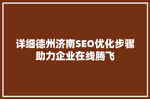 详细德州济南SEO优化步骤助力企业在线腾飞