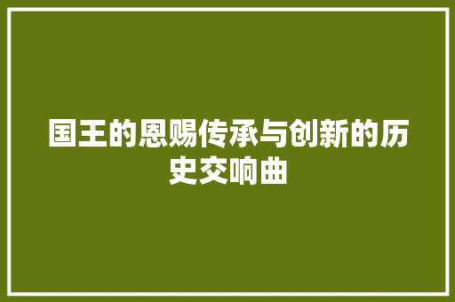 国王的恩赐传承与创新的历史交响曲  第1张