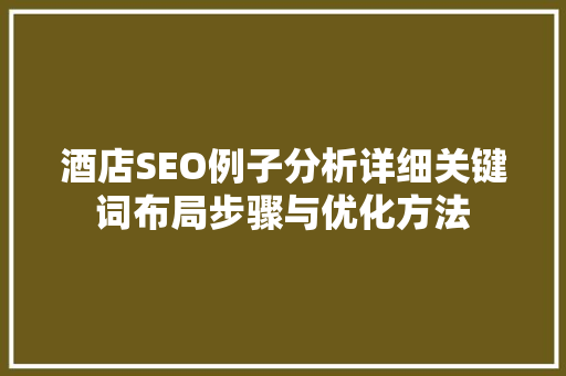 酒店SEO例子分析详细关键词布局步骤与优化方法