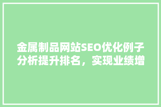 金属制品网站SEO优化例子分析提升排名，实现业绩增长