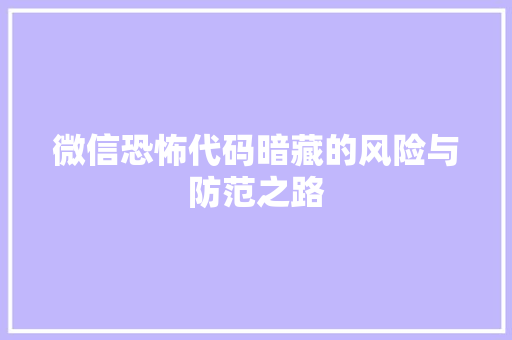 微信恐怖代码暗藏的风险与防范之路