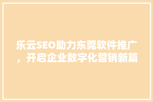 乐云SEO助力东莞软件推广，开启企业数字化营销新篇章