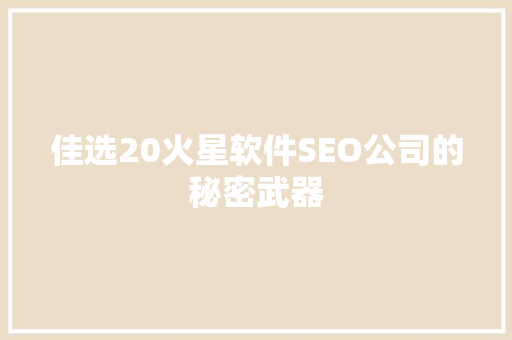 佳选20火星软件SEO公司的秘密武器