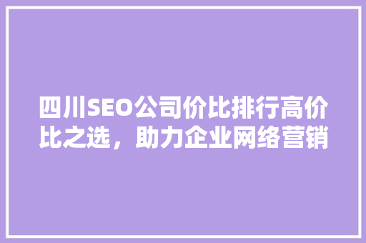 四川SEO公司价比排行高价比之选，助力企业网络营销腾飞